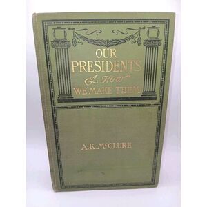 1902 HC Our Presidents and How We Make Them by Alexander K. McClure